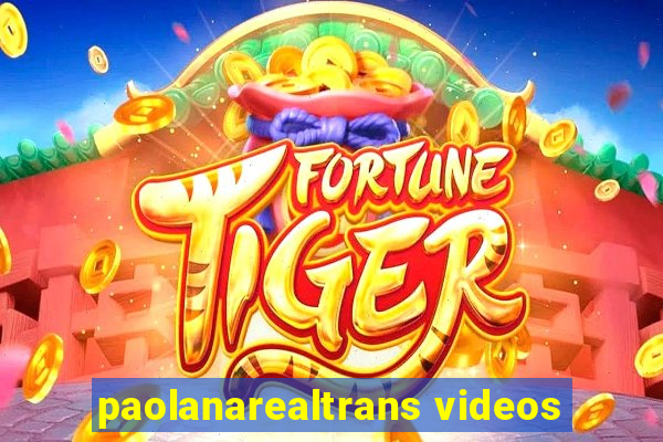 paolanarealtrans videos